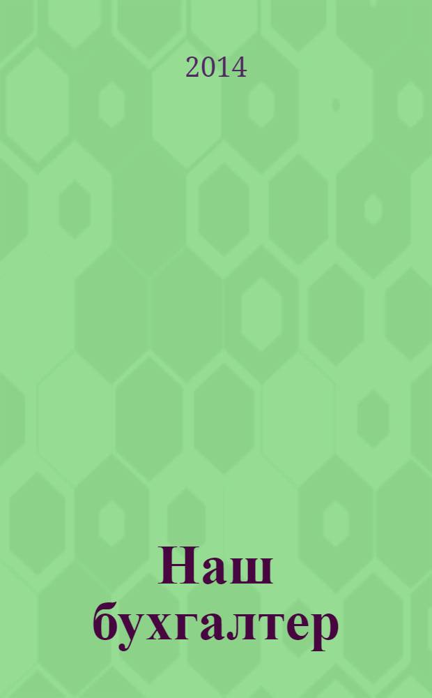 Наш бухгалтер : практический журнал по налогам и учету. 2014, № 7