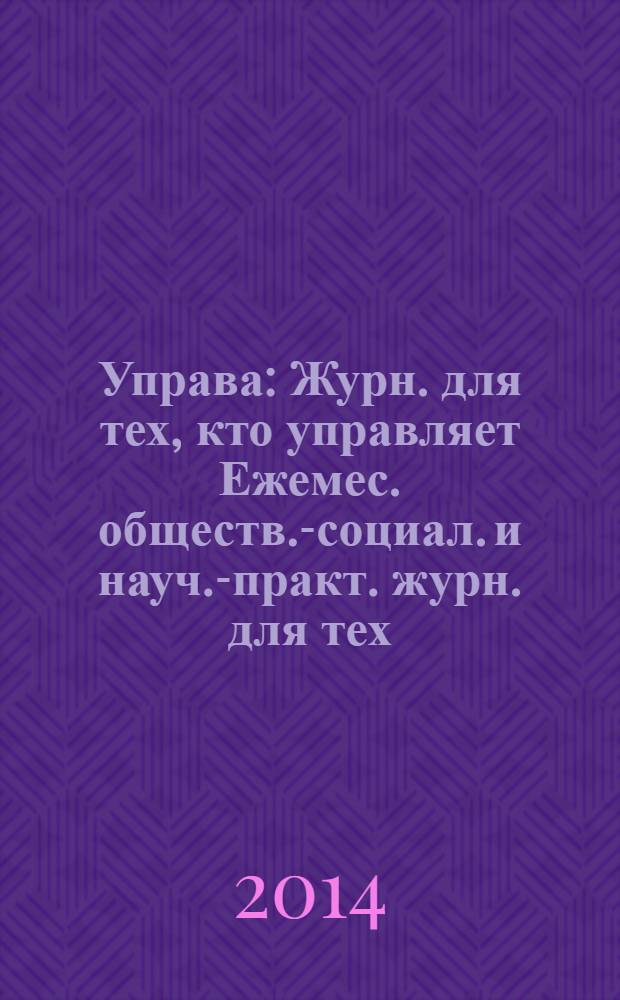 Управа : Журн. для тех, кто управляет Ежемес. обществ.-социал. и науч.-практ. журн. для тех, кто управляет муницип. системами. 2014, № 3 (138)