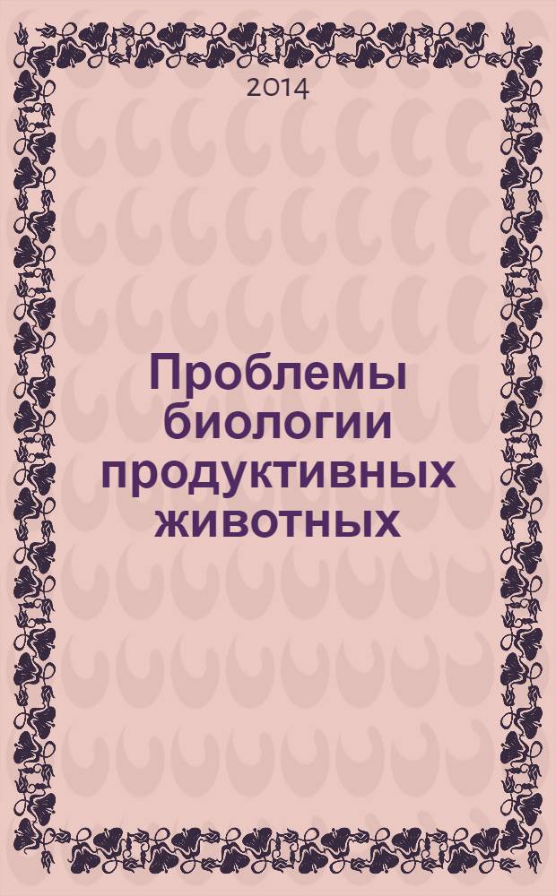 Проблемы биологии продуктивных животных : бюллетень ВНИИ физиологии, биохимии и питания сельскохозяйственных животных РАСХН научно-теоретический журнал. 2014, № 1