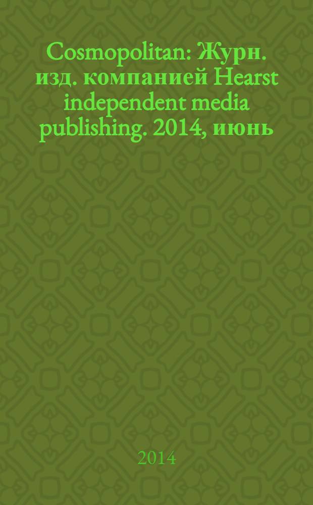 Cosmopolitan : Журн. изд. компанией Hearst independent media publishing. 2014, июнь (231)
