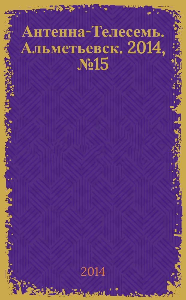 Антенна-Телесемь. Альметьевск. 2014, № 15 (552)
