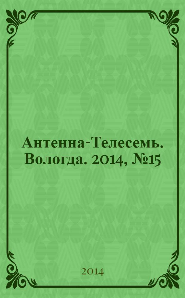 Антенна-Телесемь. Вологда. 2014, № 15 (318)