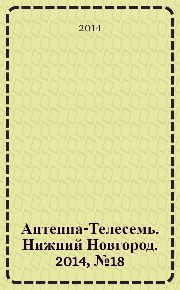 Антенна-Телесемь. Нижний Новгород. 2014, № 18