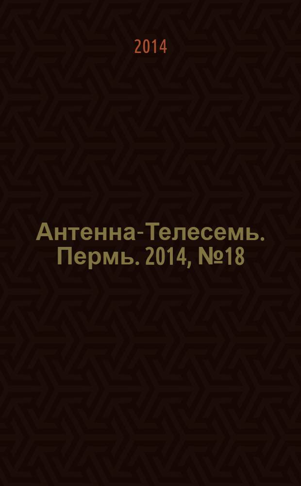 Антенна-Телесемь. Пермь. 2014, № 18 (703)
