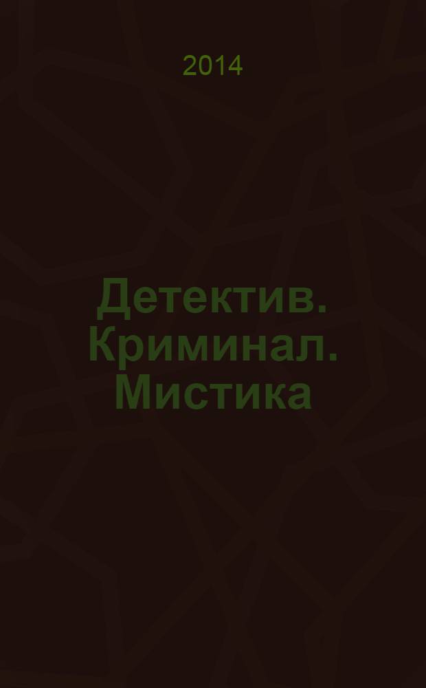 Детектив. Криминал. Мистика : читай и живи спокойно. 2014, № 2