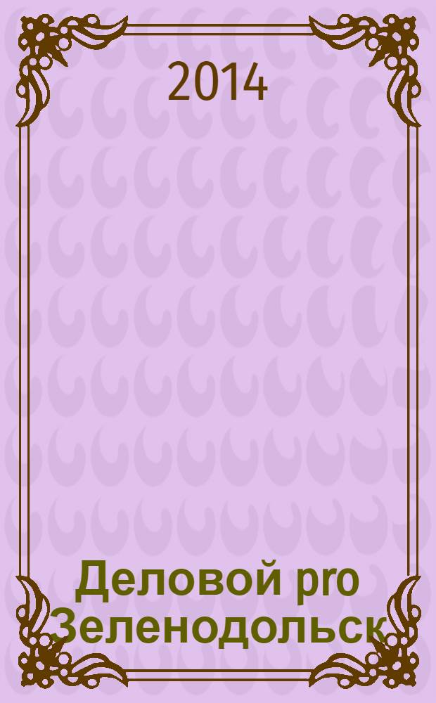 Деловой pro Зеленодольск : прил. к газете "Деловой Зеленодольск" рекламно-информационный журнал. 2014, 1 (9)
