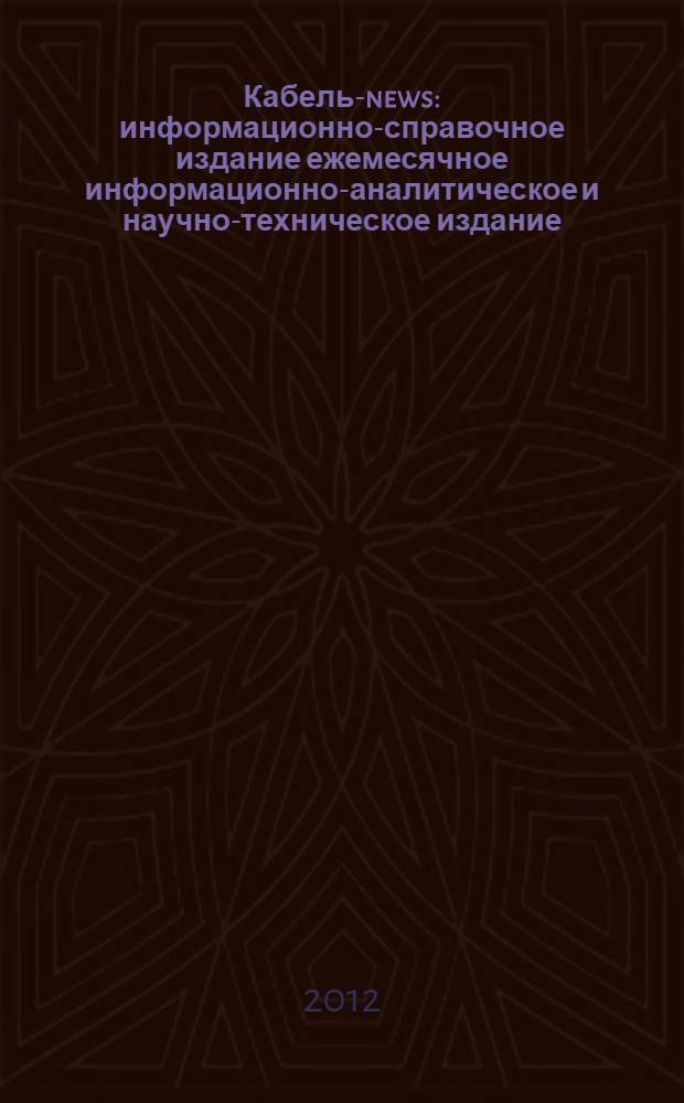 Кабель-news : информационно-справочное издание ежемесячное информационно-аналитическое и научно-техническое издание. 2012, № 6