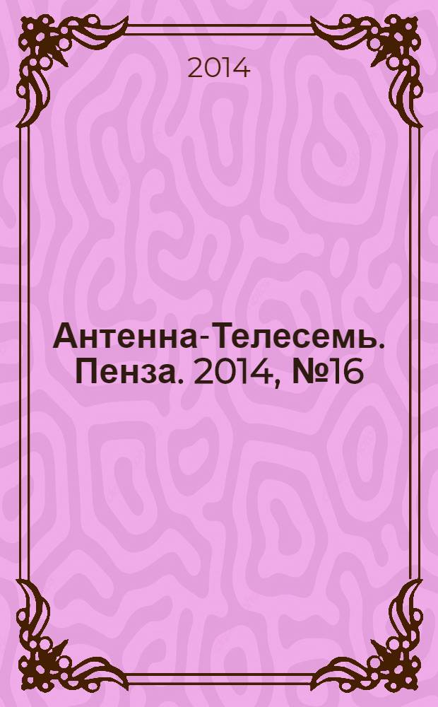 Антенна-Телесемь. Пенза. 2014, № 16 (679)