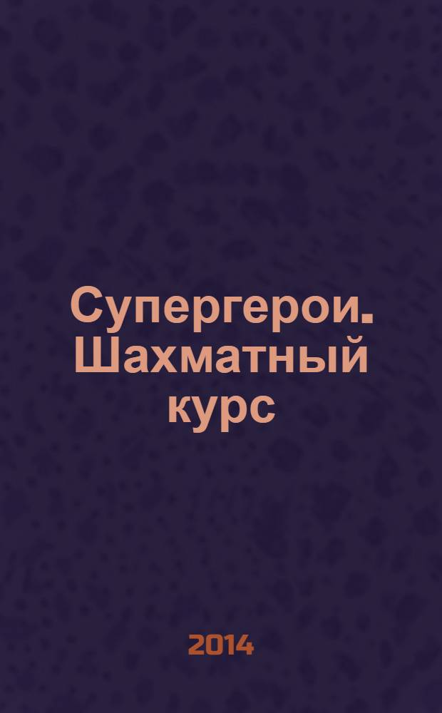 Супергерои. Шахматный курс : еженедельное издание. 2014, № 5