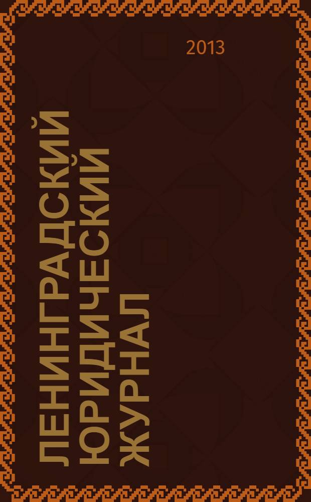 Ленинградский юридический журнал : научно-теоретический и информационно-практический межрегиональный журнал. 2013, № 4 (34)