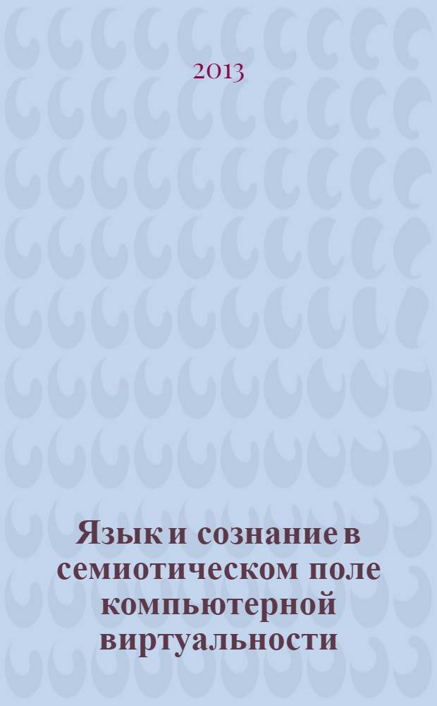 Язык и сознание в семиотическом поле компьютерной виртуальности : сборник