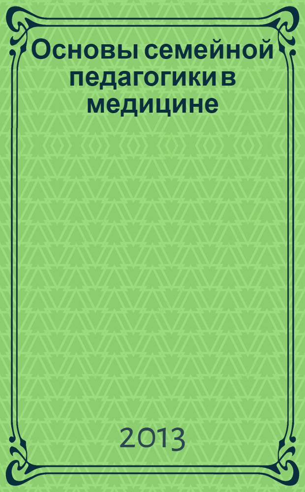 Основы семейной педагогики в медицине : учебно-методическое пособие. Ч. 1 : Семья