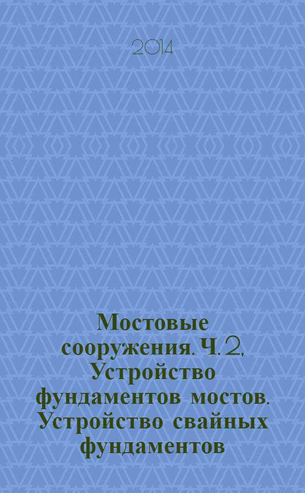 Мостовые сооружения. Ч. 2, Устройство фундаментов мостов. Устройство свайных фундаментов