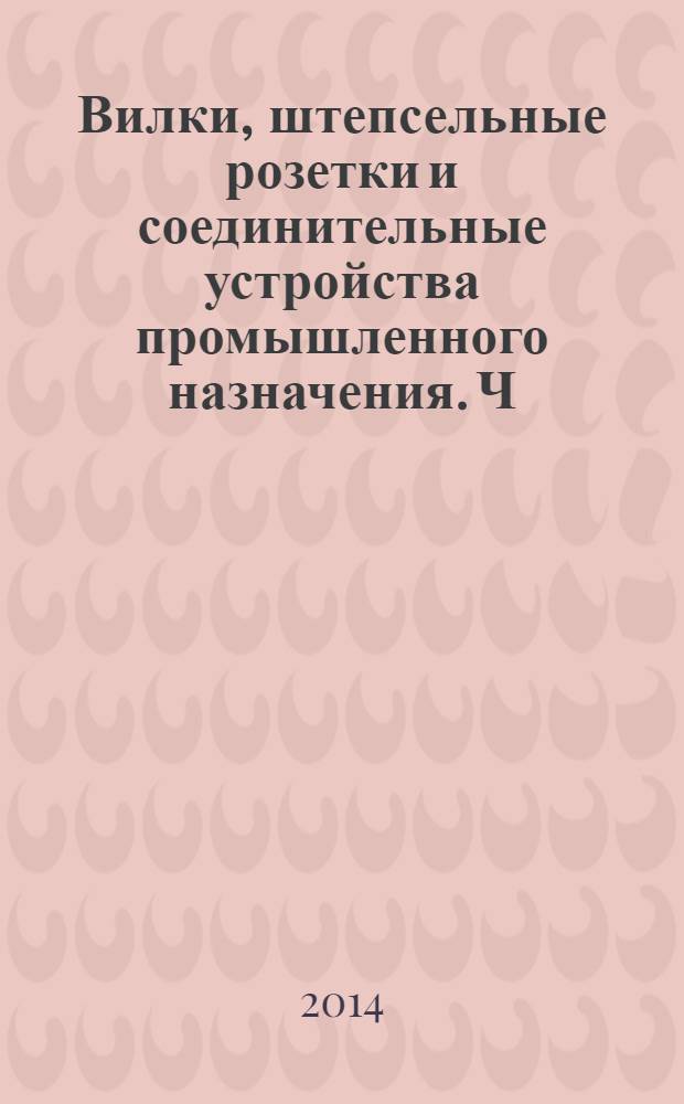 Вилки, штепсельные розетки и соединительные устройства промышленного назначения. Ч. 1, Общие требования