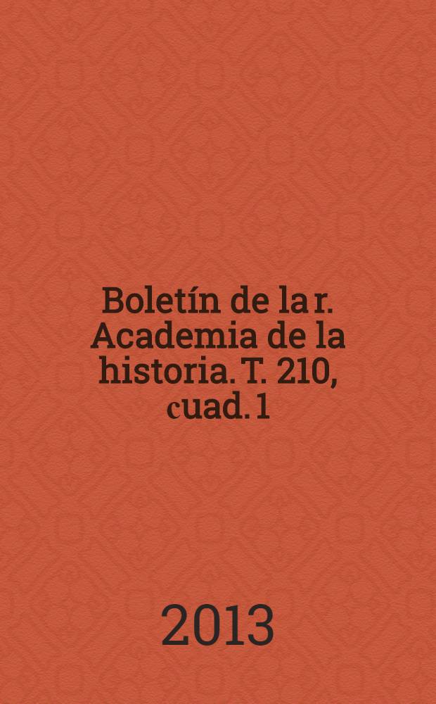 Bolet&iacute;n de la r. Academia de la historia. T. 210, сuad. 1