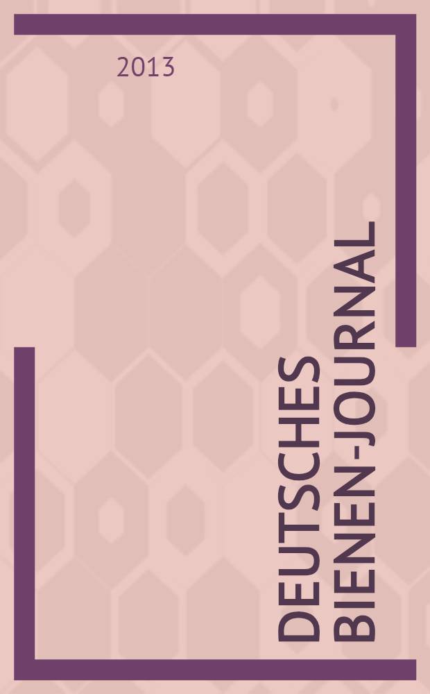 Deutsches Bienen-Journal : Forum für Wiss. u. Praxis Organ der Imkerlandesverb. Berlin etc. Jg. 21 2013, № 10