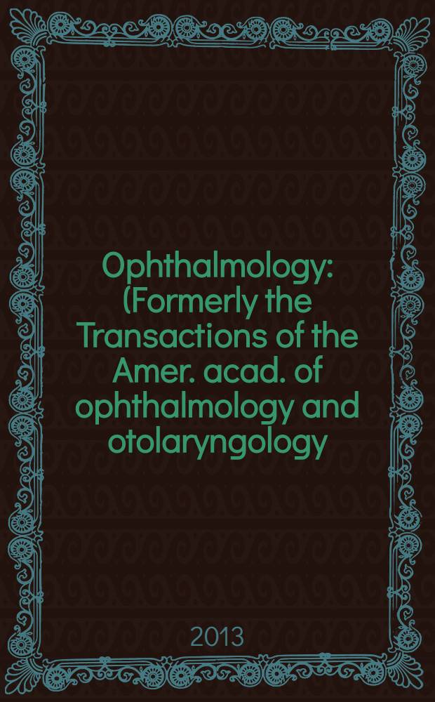 Ophthalmology : (Formerly the Transactions of the Amer. acad. of ophthalmology and otolaryngology). Vol. 120, № 7