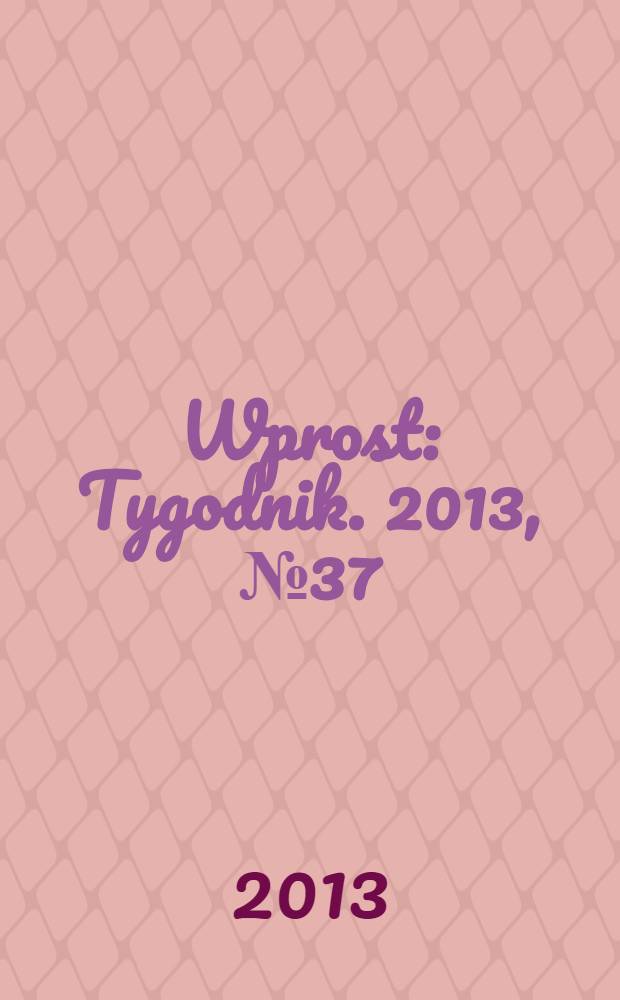 Wprost : Tygodnik. 2013, № 37