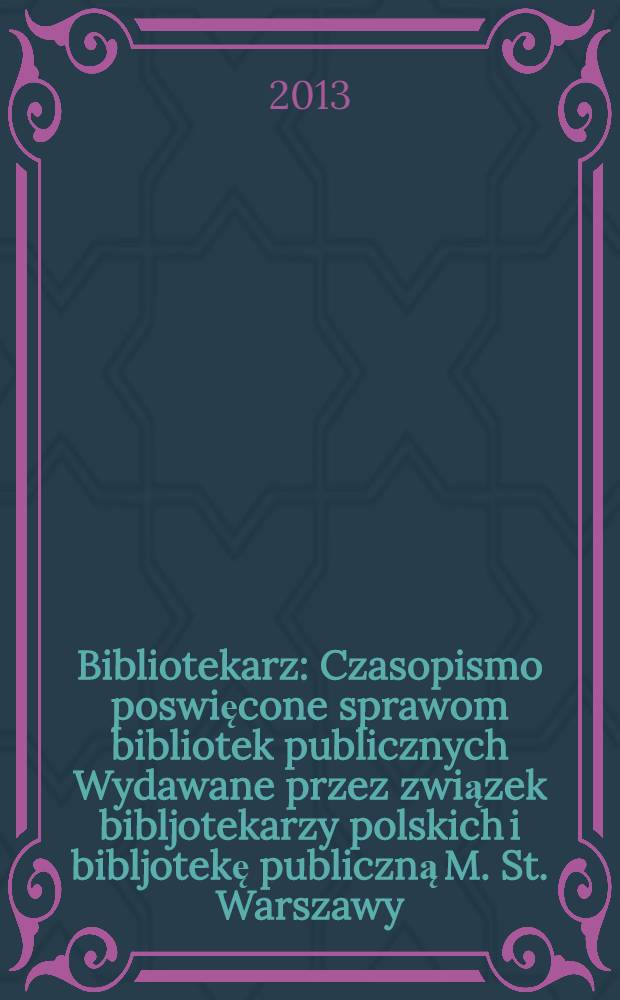 Bibliotekarz : Czasopismo poswięcone sprawom bibliotek publicznych Wydawane przez związek bibljotekarzy polskich i bibljotekę publiczną M. St. Warszawy. 2013, № 7/8
