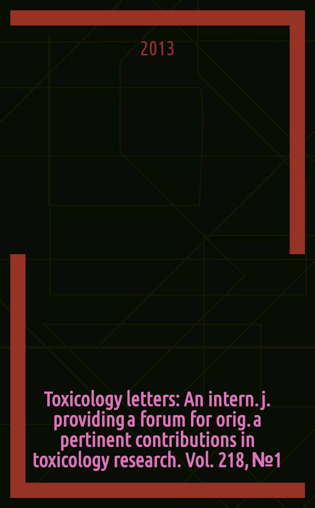 Toxicology letters : An intern. j. providing a forum for orig. a pertinent contributions in toxicology research. Vol. 218, № 1