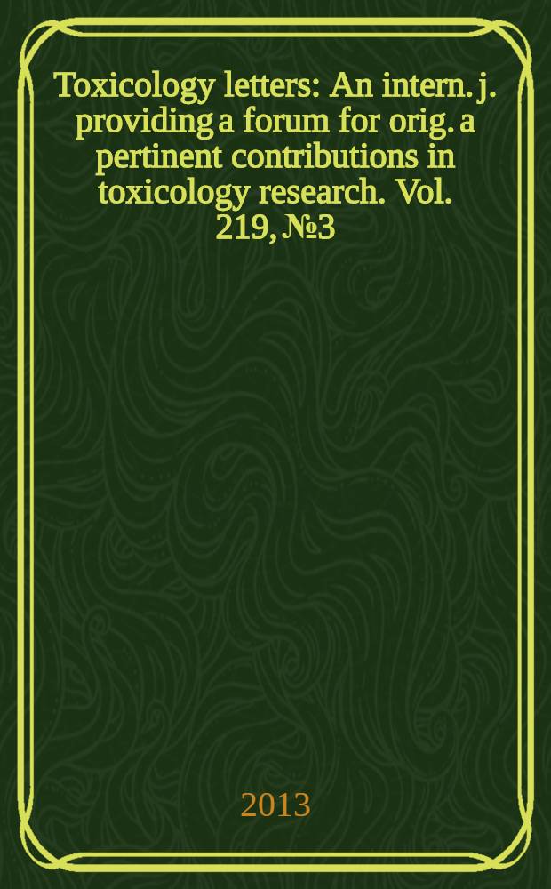 Toxicology letters : An intern. j. providing a forum for orig. a pertinent contributions in toxicology research. Vol. 219, № 3