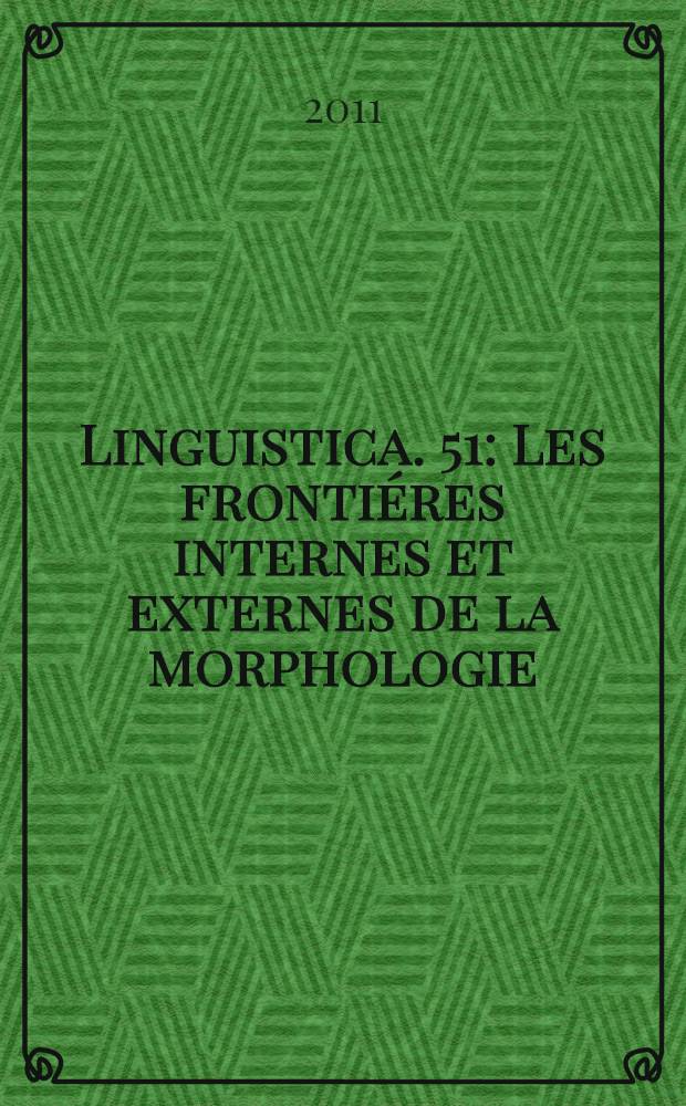 Linguistica. 51 : Les frontiéres internes et externes de la morphologie