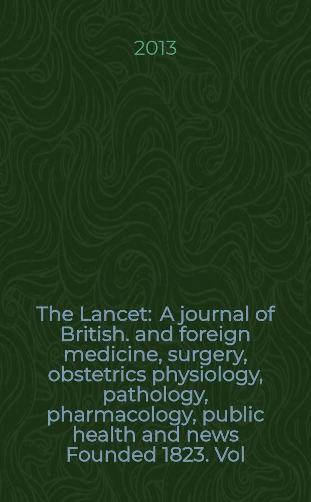 The Lancet : A journal of British. and foreign medicine, surgery, obstetrics physiology, pathology, pharmacology , public health and news Founded 1823. Vol. 382, № 9893