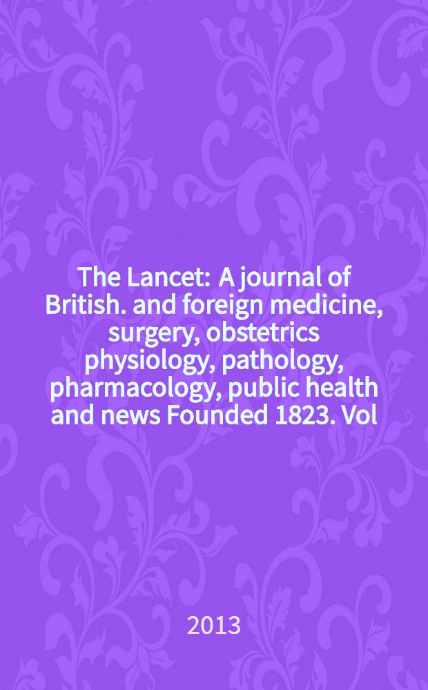 The Lancet : A journal of British. and foreign medicine, surgery, obstetrics physiology, pathology, pharmacology , public health and news Founded 1823. Vol. 382, № 9894
