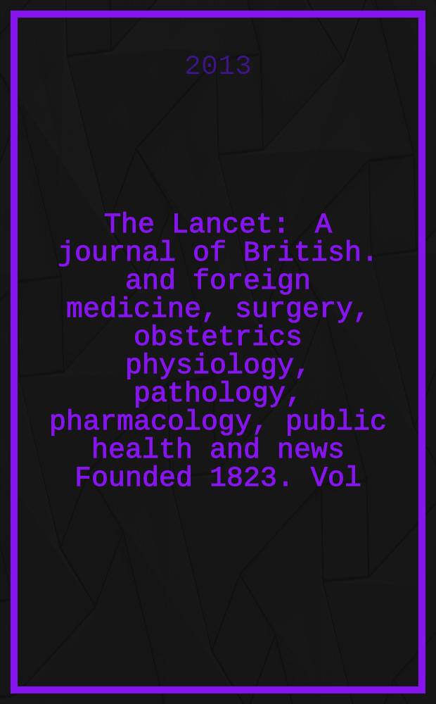 The Lancet : A journal of British. and foreign medicine, surgery, obstetrics physiology, pathology, pharmacology , public health and news Founded 1823. Vol. 382, № 9896