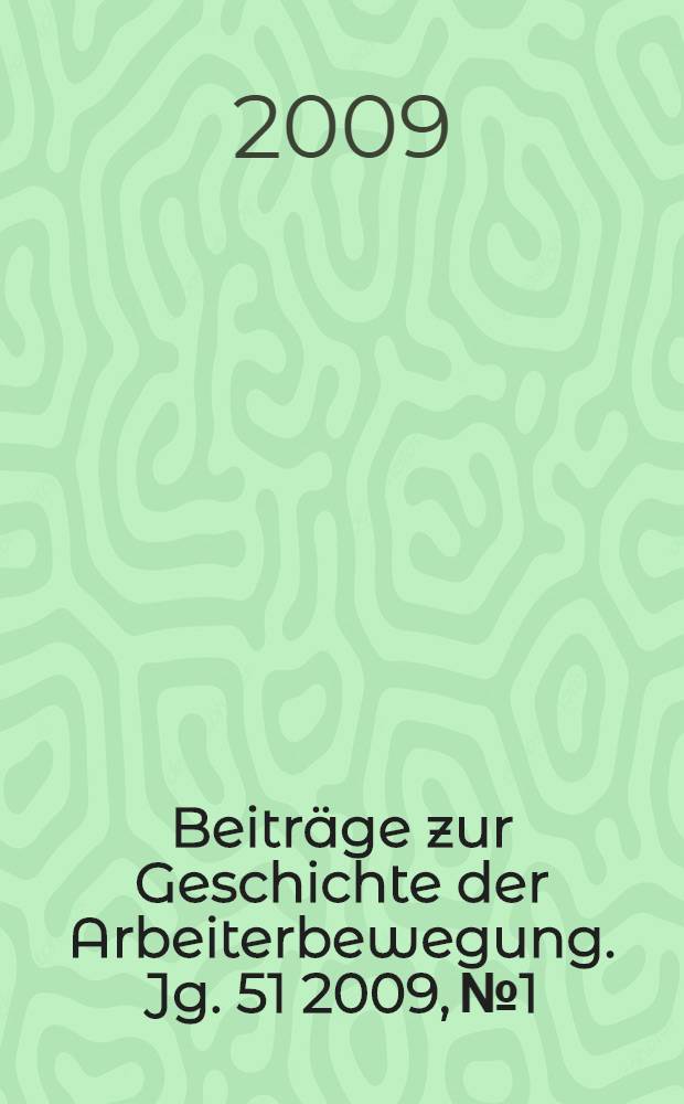 Beiträge zur Geschichte der Arbeiterbewegung. Jg. 51 2009, № 1