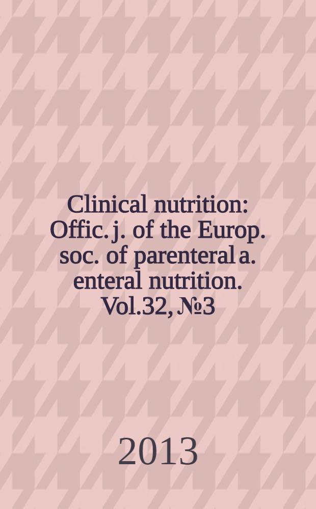 Clinical nutrition : Offic. j. of the Europ. soc. of parenteral a. enteral nutrition. Vol.32, №3