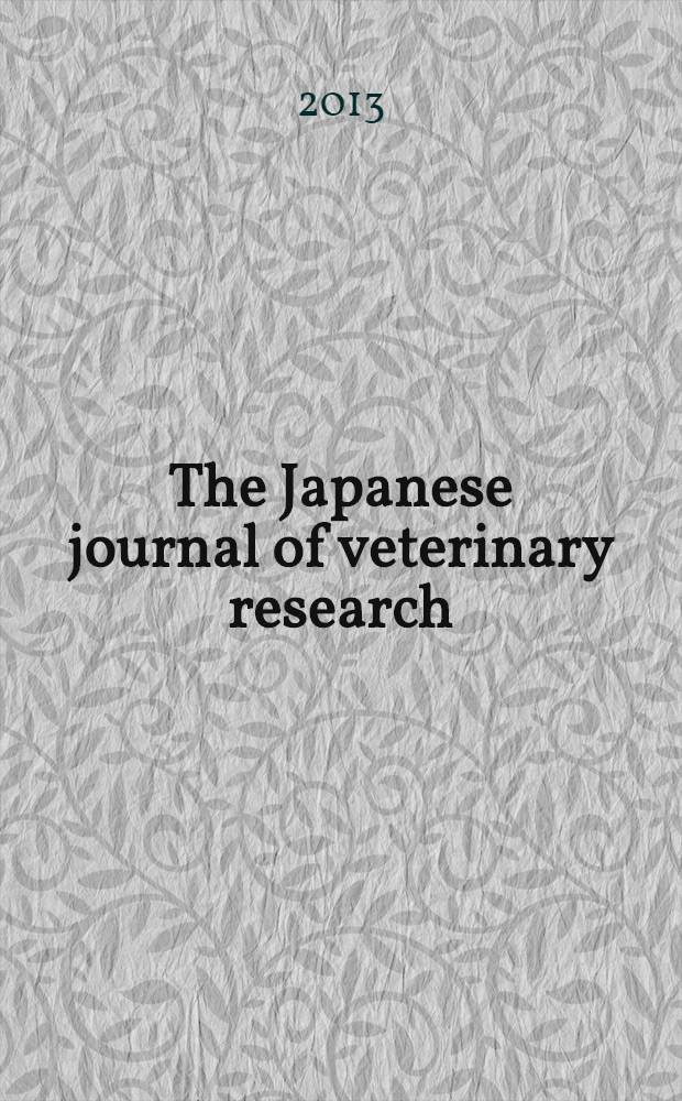 The Japanese journal of veterinary research : Publ. quarterly by the Faculty of veterinary medicine, Hokkaido univ. Formerly Veterinary research Offic. publ. of Hokkaido univ. Vol. 61, № 3