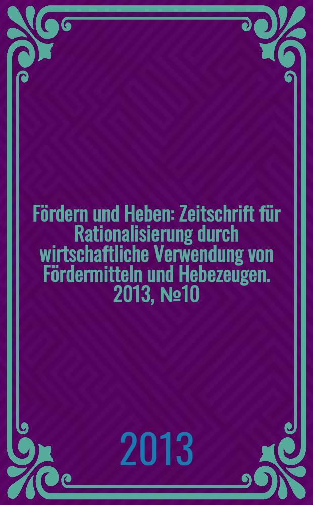 Fördern und Heben : Zeitschrift für Rationalisierung durch wirtschaftliche Verwendung von Fördermitteln und Hebezeugen. 2013, № 10