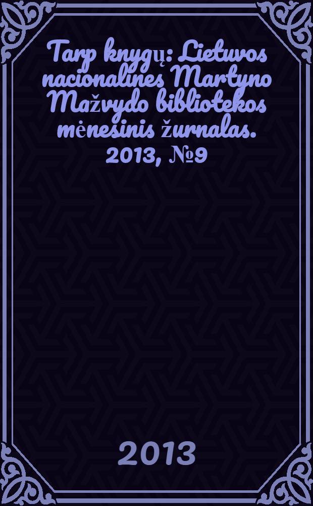 Tarp knygų : Lietuvos nacionalines Martyno Mažvydo bibliotekos mėnesinis žurnalas. 2013, № 9 (656)