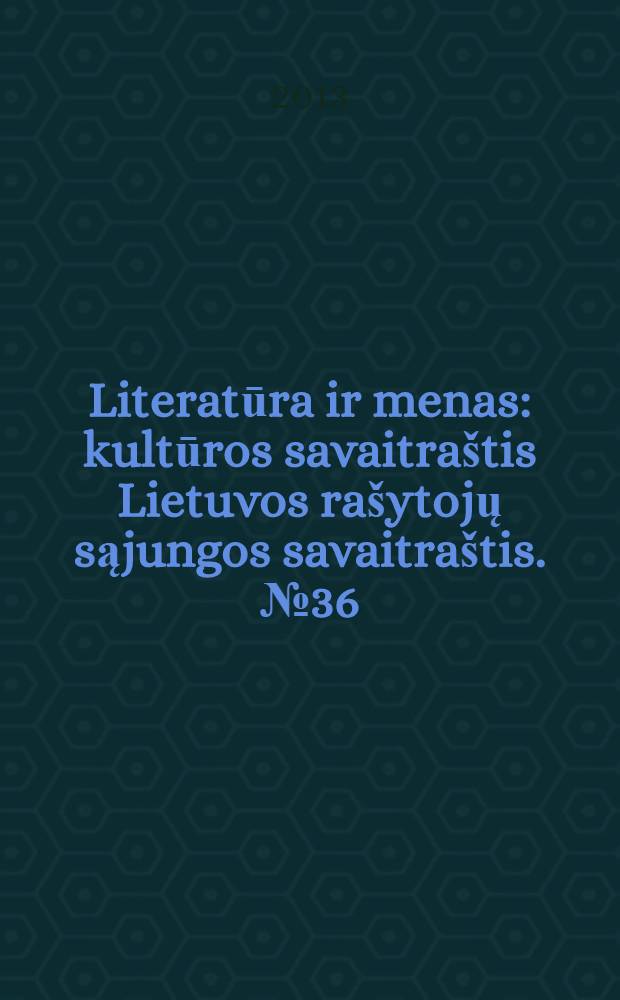 Literatūra ir menas : kultūros savaitraštis Lietuvos rašytojų sąjungos savaitraštis. № 36 (3443)