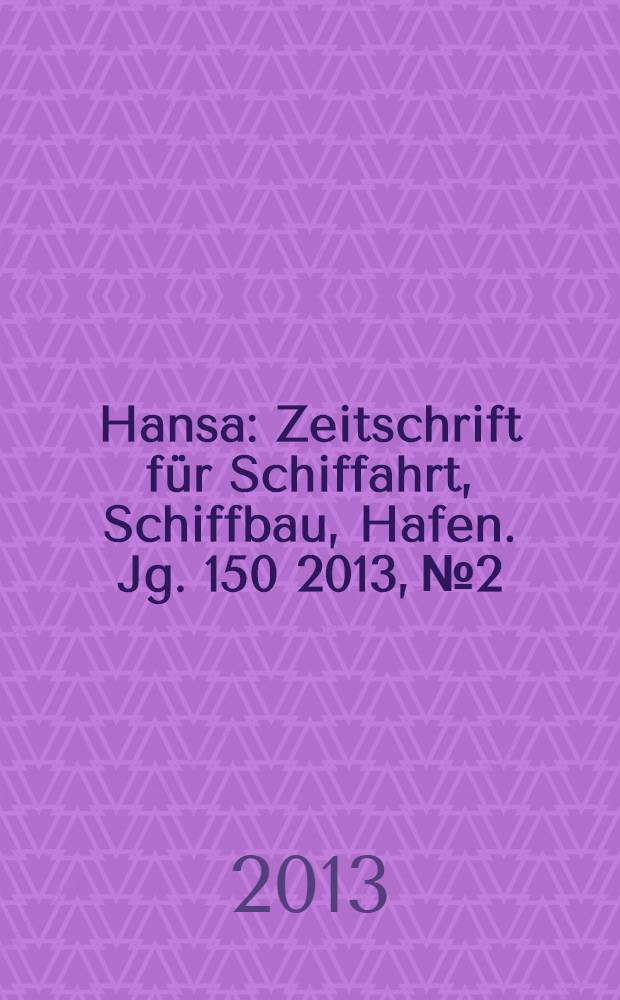 Hansa : Zeitschrift für Schiffahrt, Schiffbau, Hafen. Jg. 150 2013, № 2