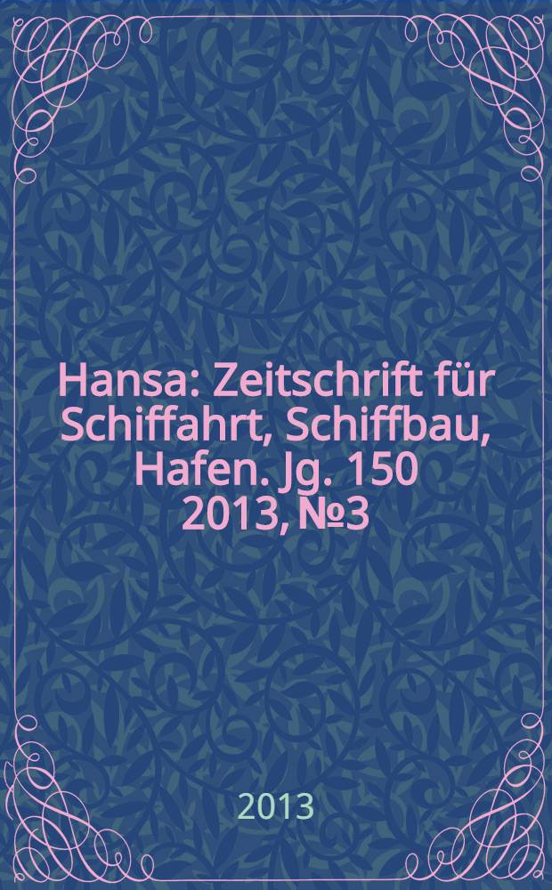 Hansa : Zeitschrift für Schiffahrt, Schiffbau, Hafen. Jg. 150 2013, № 3