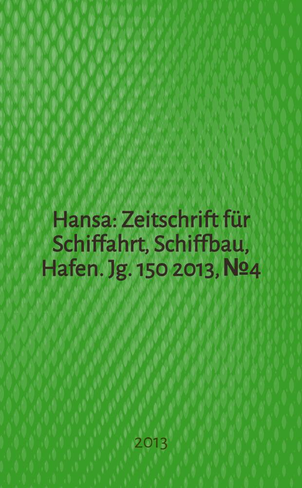 Hansa : Zeitschrift für Schiffahrt, Schiffbau, Hafen. Jg. 150 2013, № 4