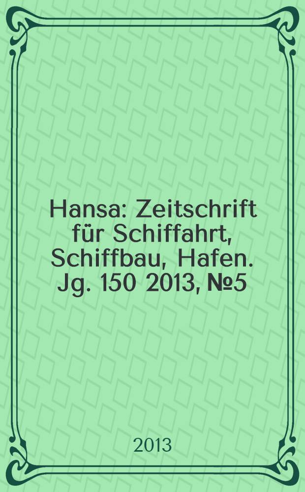 Hansa : Zeitschrift für Schiffahrt, Schiffbau, Hafen. Jg. 150 2013, № 5