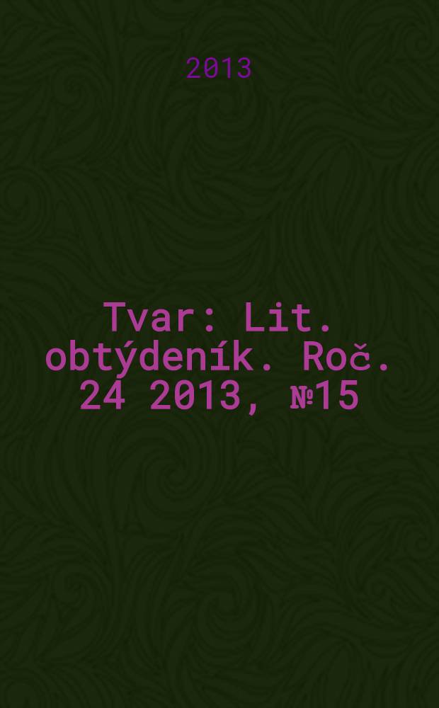 Tvar : Lit. obtýdeník. Roč. 24 2013, № 15