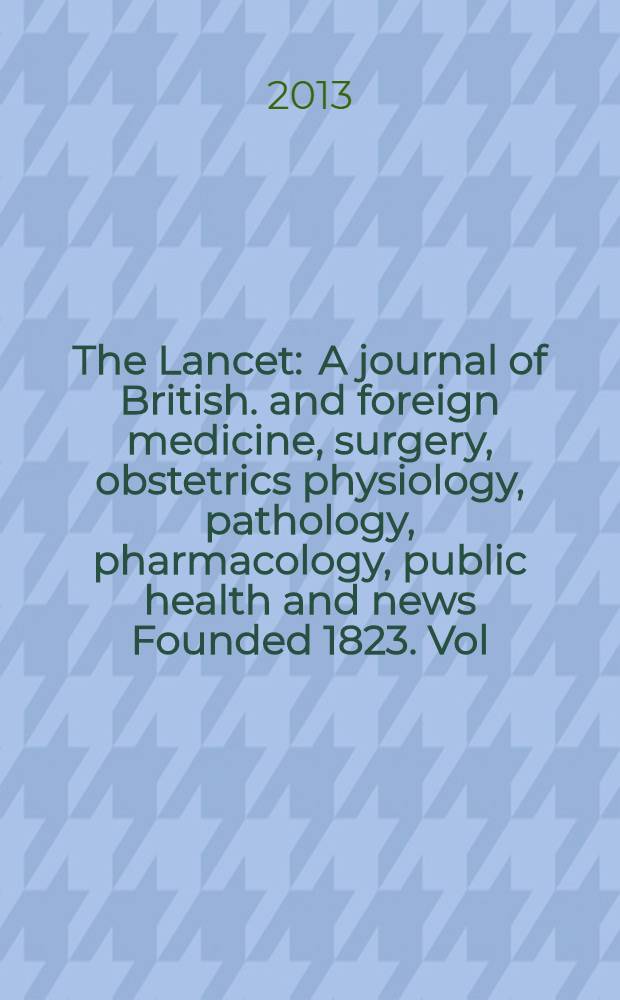 The Lancet : A journal of British. and foreign medicine, surgery, obstetrics physiology, pathology, pharmacology , public health and news Founded 1823. Vol. 382, № 9898