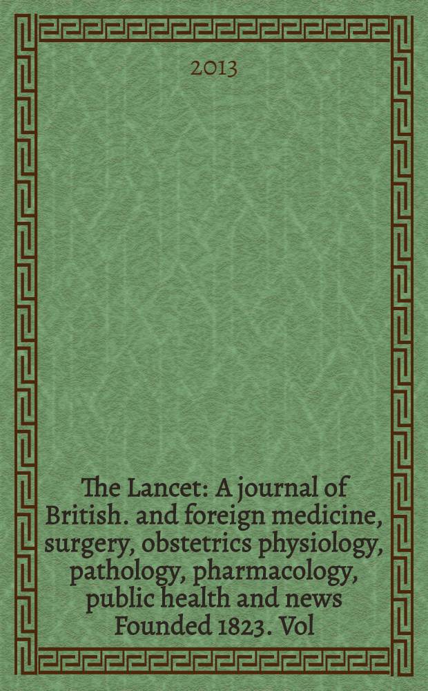 The Lancet : A journal of British. and foreign medicine, surgery, obstetrics physiology, pathology, pharmacology , public health and news Founded 1823. Vol. 382, № 9899