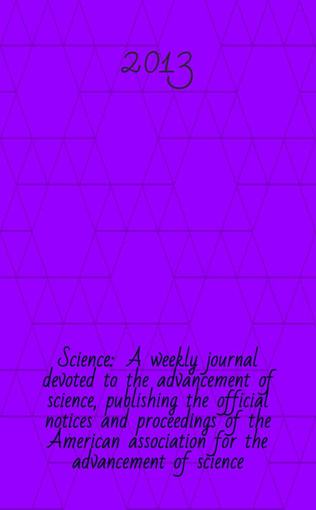 Science : A weekly journal devoted to the advancement of science, publishing the official notices and proceedings of the American association for the advancement of science. Vol. 341, № 6141