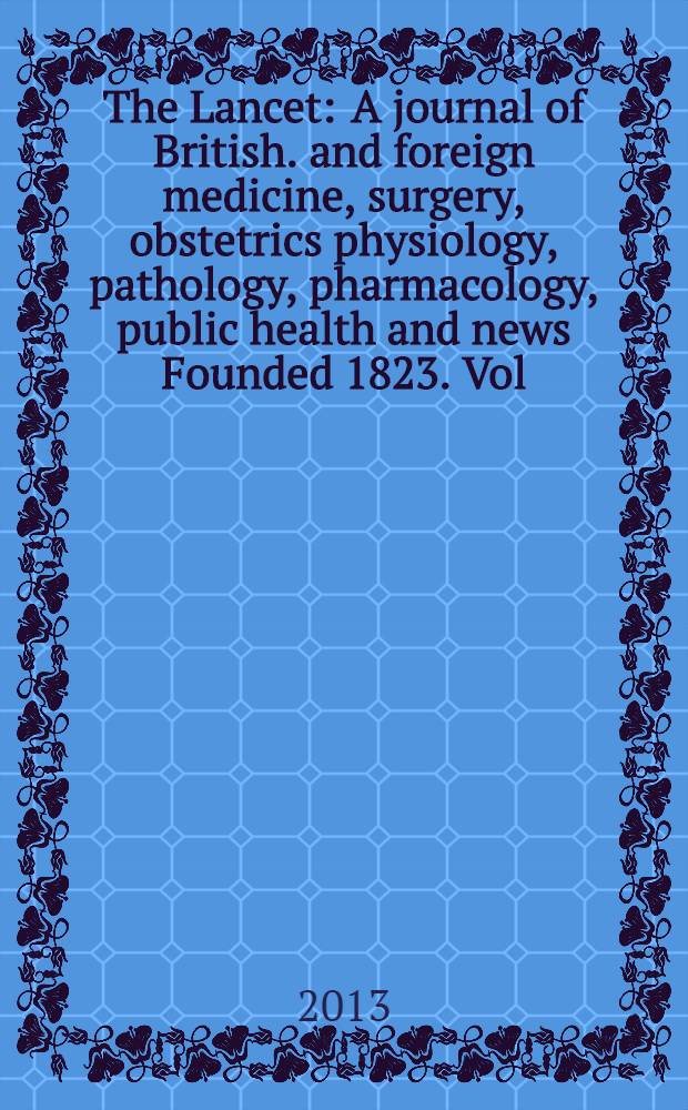 The Lancet : A journal of British. and foreign medicine, surgery, obstetrics physiology, pathology, pharmacology , public health and news Founded 1823. Vol. 382, № 9901
