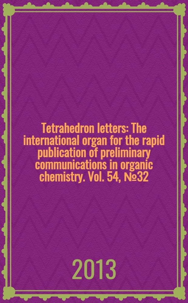 Tetrahedron letters : The international organ for the rapid publication of preliminary communications in organic chemistry. Vol. 54, № 32