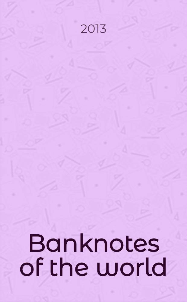 Banknotes of the world : news bulletin supplement to the reference book "Banknotes of the world: currency circulation" (Reference book). 2013, № 8