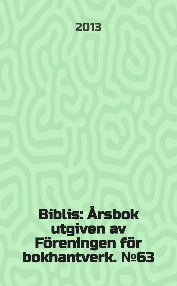 Biblis : Årsbok utgiven av Föreningen för bokhantverk. № 63