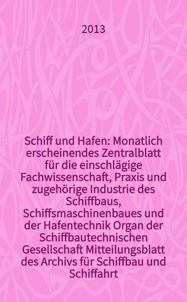 Schiff und Hafen : Monatlich erscheinendes Zentralblatt für die einschlägige Fachwissenschaft, Praxis und zugehörige Industrie des Schiffbaus, Schiffsmaschinenbaues und der Hafentechnik Organ der Schiffbautechnischen Gesellschaft Mitteilungsblatt des Archivs für Schiffbau und Schiffahrt. Jg. 65 2013, H. 11