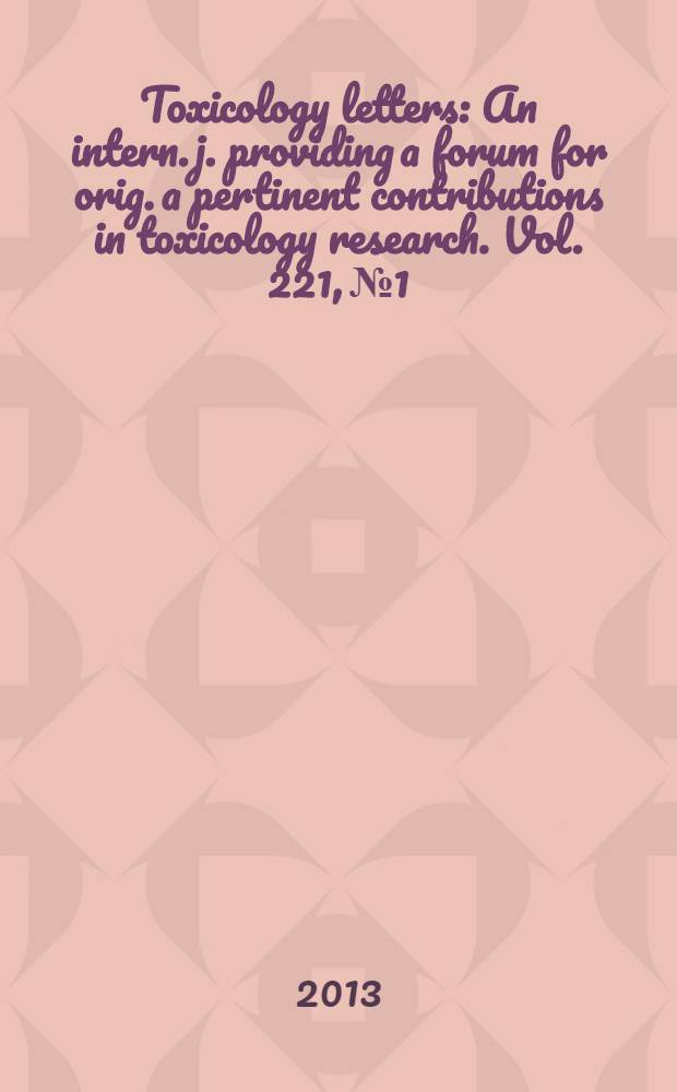 Toxicology letters : An intern. j. providing a forum for orig. a pertinent contributions in toxicology research. Vol. 221, № 1
