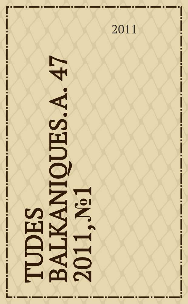 Études balkaniques. A. 47 2011, № 1